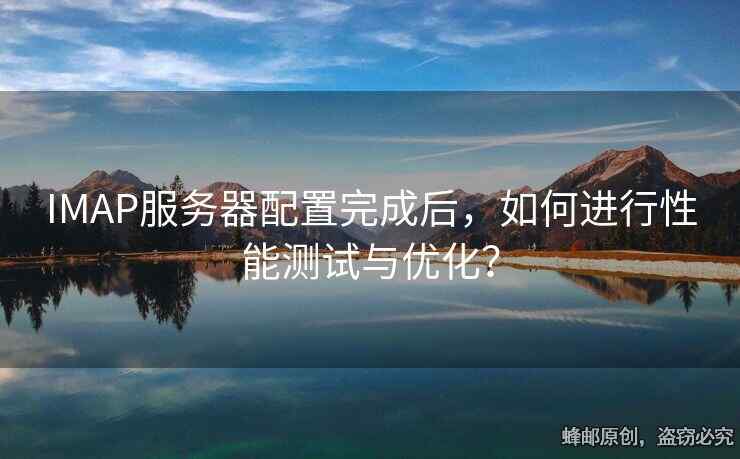 IMAP服務(wù)器配置完成后，如何進(jìn)行性能測(cè)試與優(yōu)化？