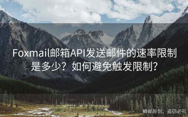 Foxmail郵箱API發(fā)送郵件的速率限制是多少？如何避免觸發(fā)限制？