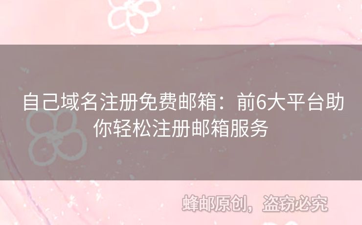 自己域名注冊免費郵箱：前6大平臺助你輕松注冊郵箱服務