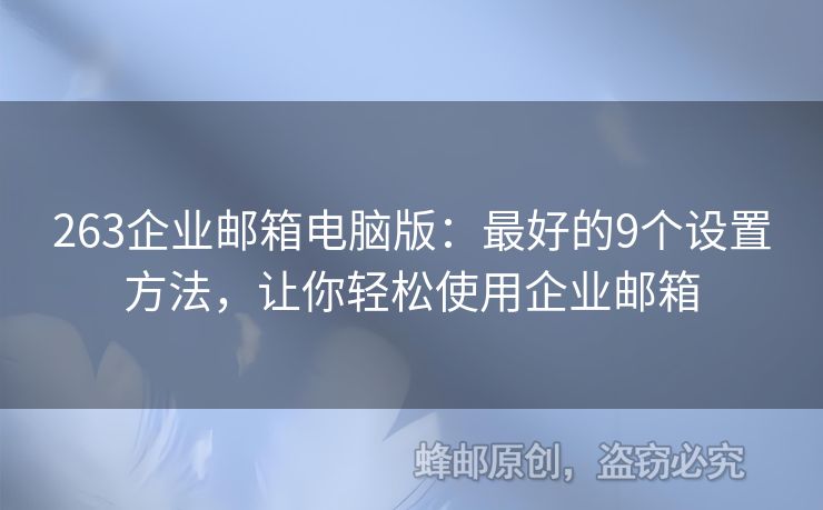 263企業(yè)郵箱電腦版：最好的9個(gè)設(shè)置方法，讓你輕松使用企業(yè)郵箱