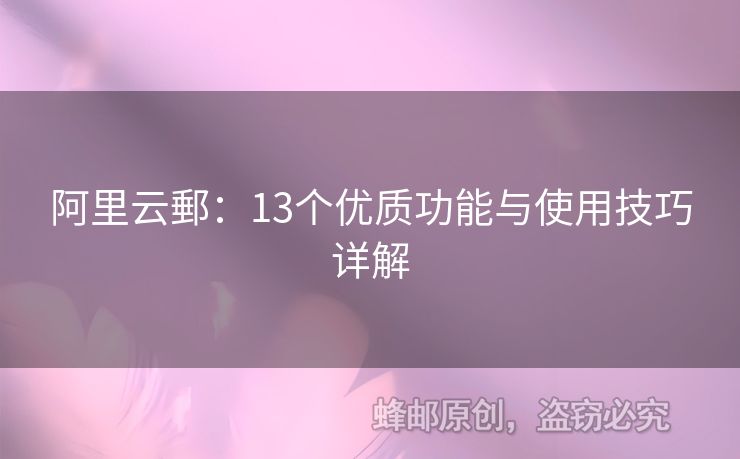 阿里云郵：13個優(yōu)質(zhì)功能與使用技巧詳解