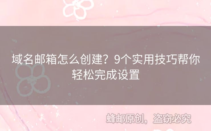 域名郵箱怎么創(chuàng)建？9個實用技巧幫你輕松完成設置