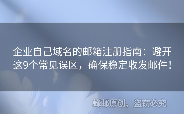企業(yè)自己域名的郵箱注冊指南：避開這9個常見誤區(qū)，確保穩(wěn)定收發(fā)郵件！