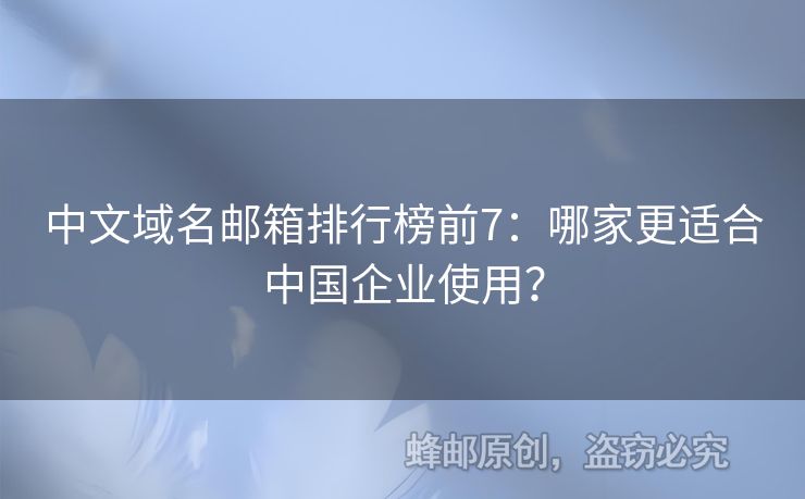 中文域名郵箱排行榜前7：哪家更適合中國企業(yè)使用？