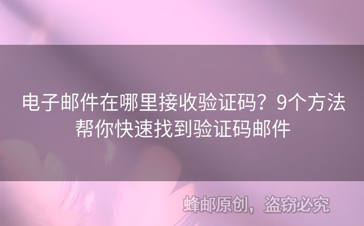 電子郵件在哪里接收驗(yàn)證碼？9個(gè)方法幫你快速找到驗(yàn)證碼郵件