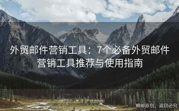 外貿(mào)郵件營銷工具：7個(gè)必備外貿(mào)郵件營銷工具推薦與使用指南
