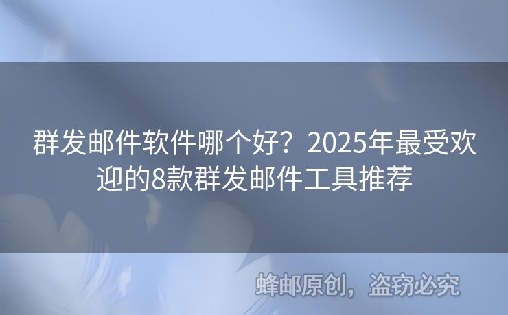 群發(fā)郵件軟件哪個(gè)好？2025年最受歡迎的8款群發(fā)郵件工具推薦