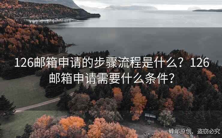 126郵箱申請的步驟流程是什么？126郵箱申請需要什么條件？