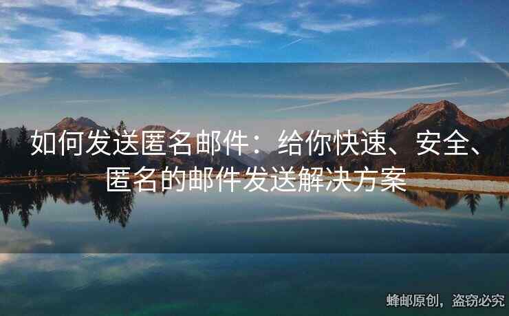 如何發(fā)送匿名郵件：給你快速、安全、匿名的郵件發(fā)送解決方案
