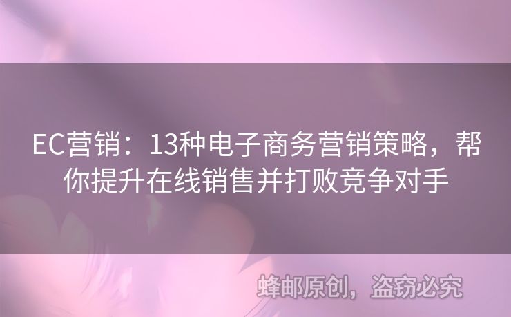 EC營(yíng)銷：13種電子商務(wù)營(yíng)銷策略，幫你提升在線銷售并打敗競(jìng)爭(zhēng)對(duì)手