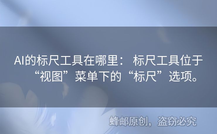 AI的標(biāo)尺工具在哪里： 標(biāo)尺工具位于“視圖”菜單下的“標(biāo)尺”選項。