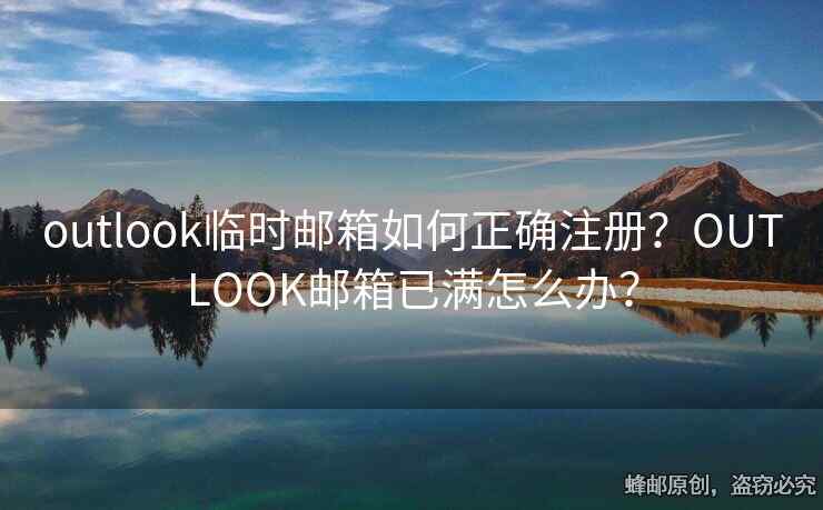 outlook臨時郵箱如何正確注冊？OUTLOOK郵箱已滿怎么辦？