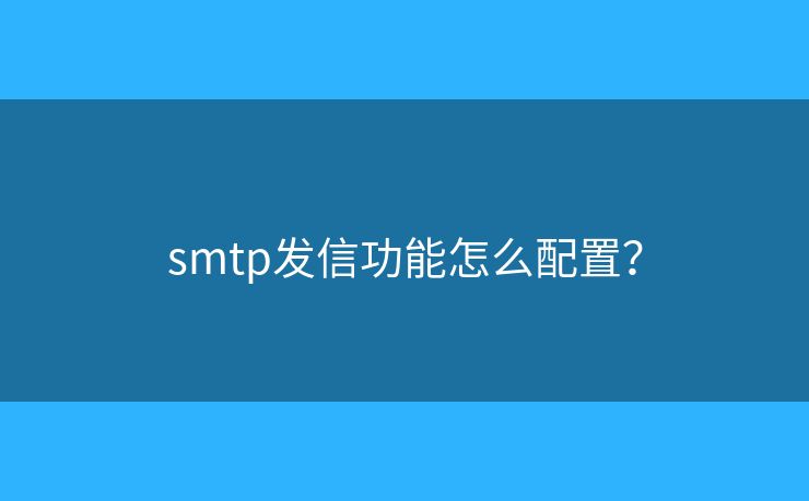 smtp發(fā)信功能怎么配置？
