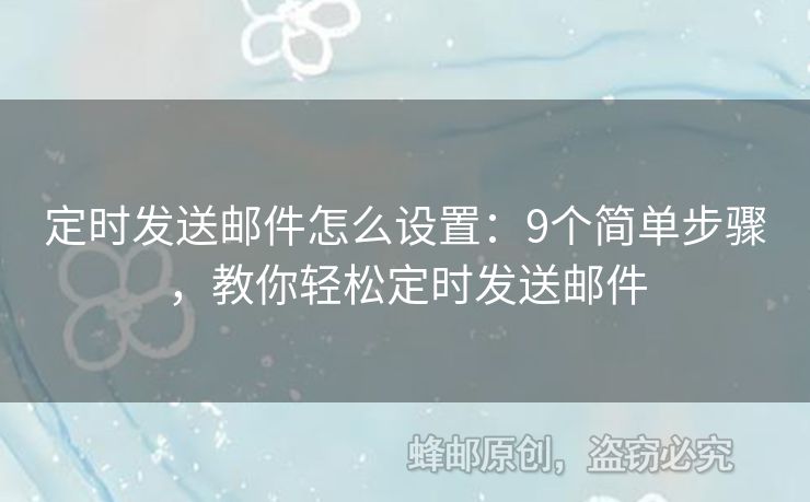 定時發(fā)送郵件怎么設置：9個簡單步驟，教你輕松定時發(fā)送郵件