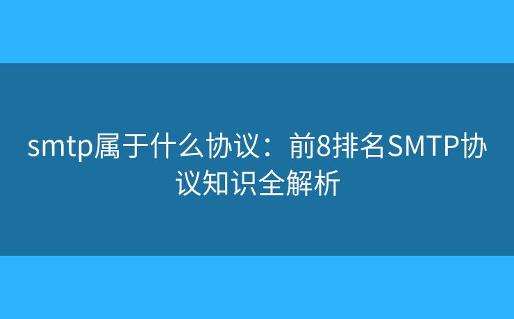 smtp屬于什么協(xié)議：前8排名SMTP協(xié)議知識全解析