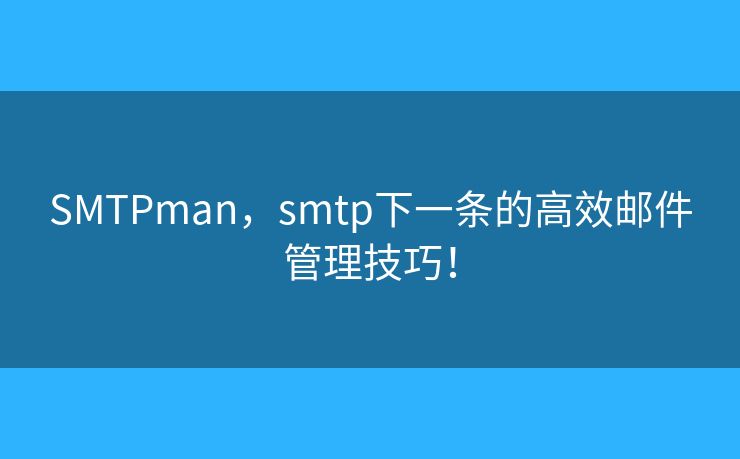 SMTPman，smtp下一條的高效郵件管理技巧！