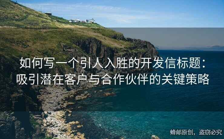 如何寫一個(gè)引人入勝的開發(fā)信標(biāo)題：吸引潛在客戶與合作伙伴的關(guān)鍵策略