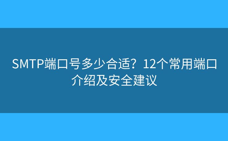 SMTP端口號多少合適？12個常用端口介紹及安全建議