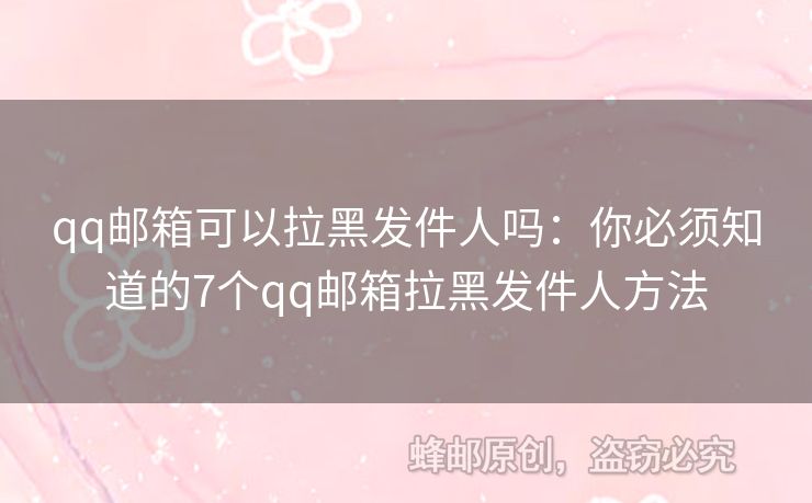 qq郵箱可以拉黑發(fā)件人嗎：你必須知道的7個(gè)qq郵箱拉黑發(fā)件人方法