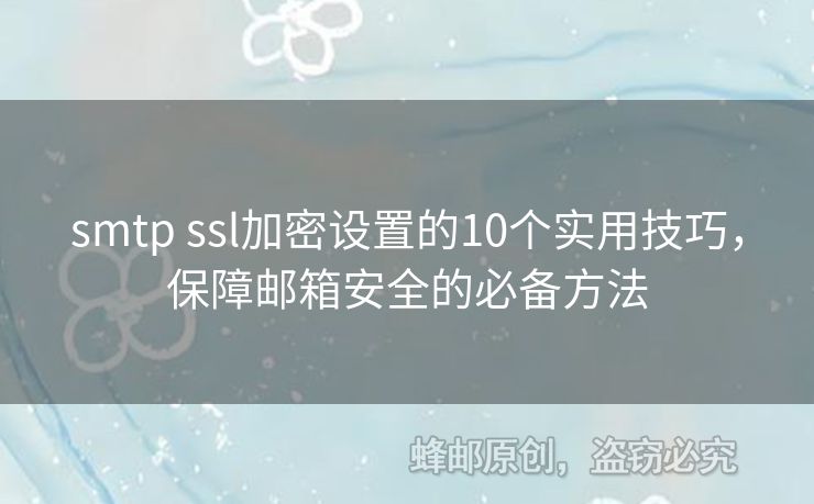 smtp ssl加密設(shè)置的10個(gè)實(shí)用技巧，保障郵箱安全的必備方法