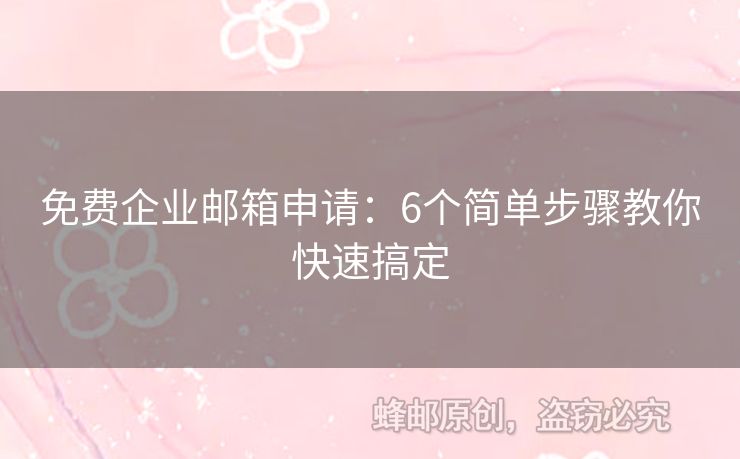免費(fèi)企業(yè)郵箱申請(qǐng)：6個(gè)簡(jiǎn)單步驟教你快速搞定