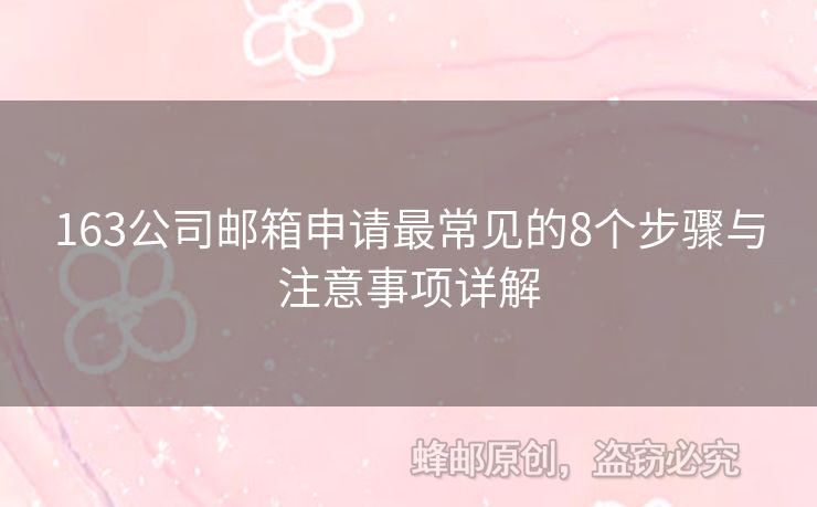 163公司郵箱申請最常見的8個步驟與注意事項詳解