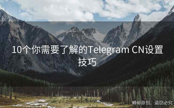 10個你需要了解的Telegram CN設(shè)置技巧