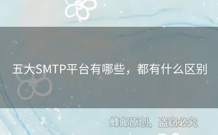 五大SMTP平臺有哪些，都有什么區(qū)別