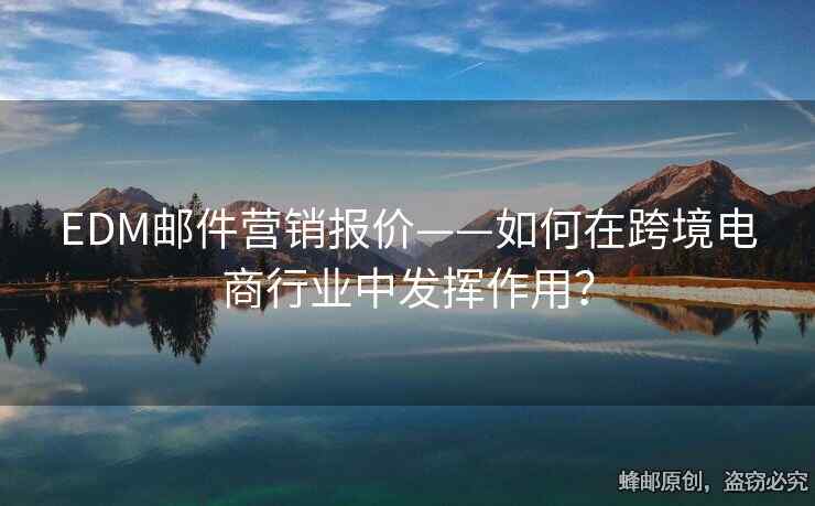 EDM郵件營(yíng)銷報(bào)價(jià)——如何在跨境電商行業(yè)中發(fā)揮作用？