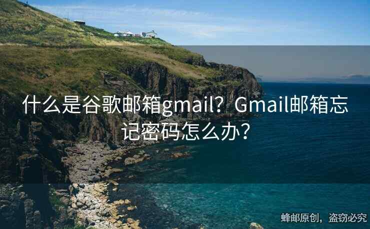 什么是谷歌郵箱gmail？Gmail郵箱忘記密碼怎么辦？