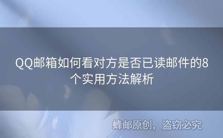 QQ郵箱如何看對(duì)方是否已讀郵件的8個(gè)實(shí)用方法解析