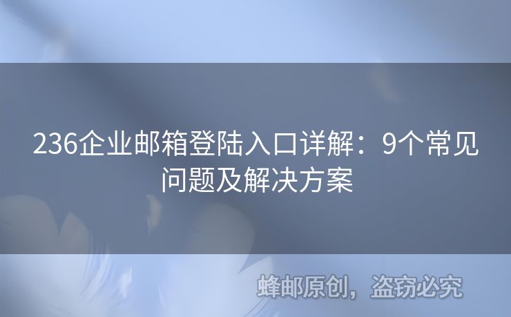 236企業(yè)郵箱登陸入口詳解：9個常見問題及解決方案