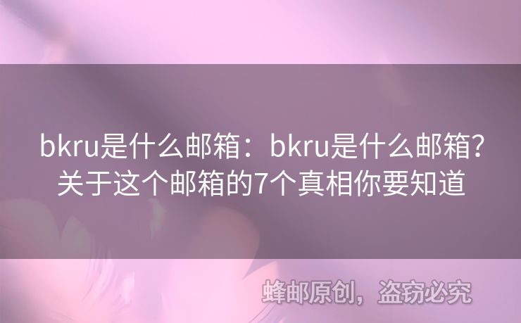 bkru是什么郵箱：bkru是什么郵箱？關(guān)于這個(gè)郵箱的7個(gè)真相你要知道