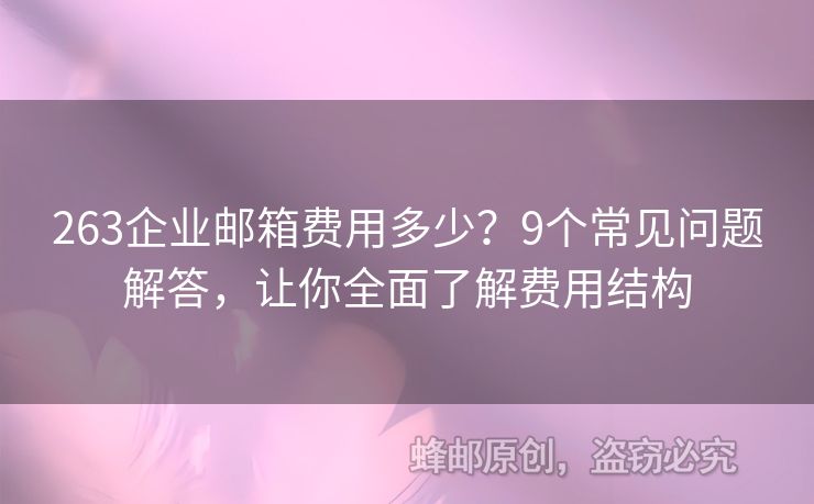 263企業(yè)郵箱費(fèi)用多少？9個(gè)常見(jiàn)問(wèn)題解答，讓你全面了解費(fèi)用結(jié)構(gòu)