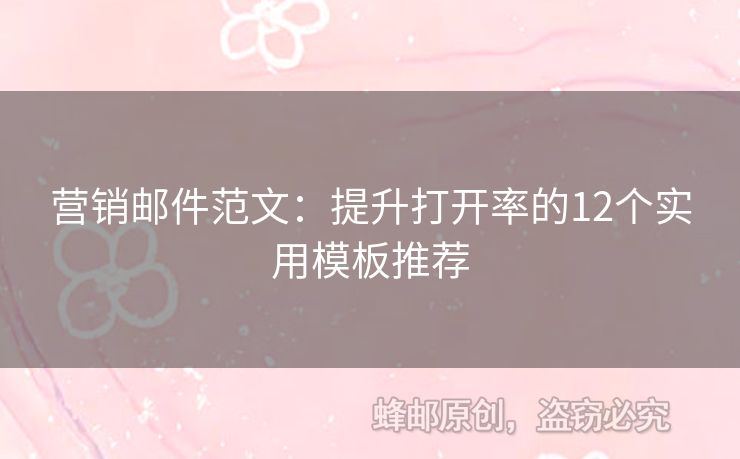 營(yíng)銷郵件范文：提升打開率的12個(gè)實(shí)用模板推薦