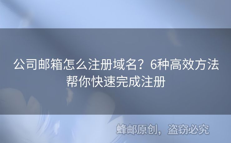 公司郵箱怎么注冊域名？6種高效方法幫你快速完成注冊