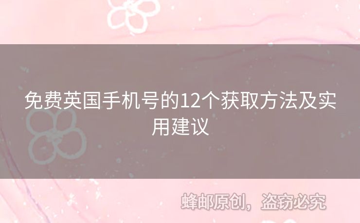 免費(fèi)英國(guó)手機(jī)號(hào)的12個(gè)獲取方法及實(shí)用建議