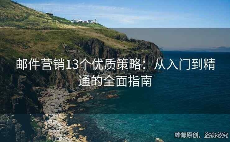 郵件營銷13個優(yōu)質(zhì)策略：從入門到精通的全面指南