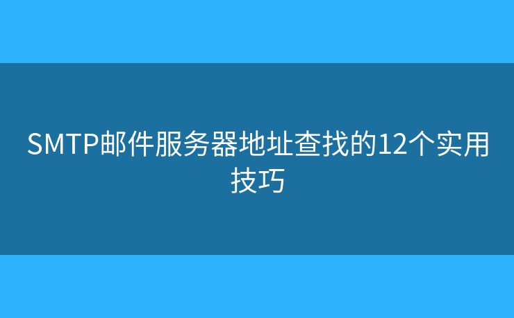 SMTP郵件服務(wù)器地址查找的12個實用技巧