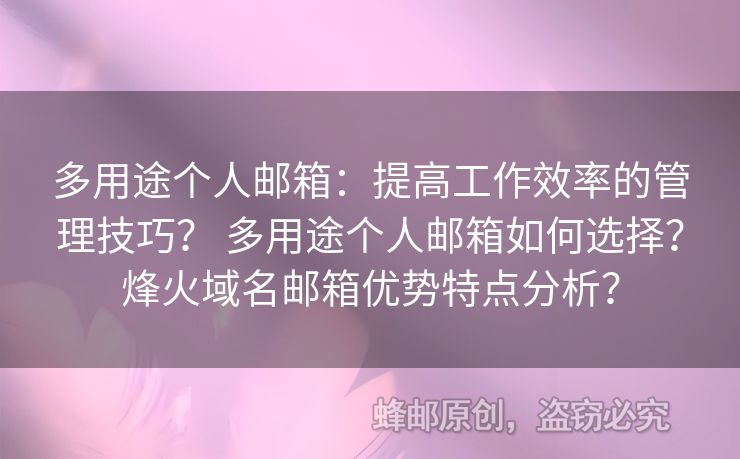 多用途個人郵箱：提高工作效率的管理技巧？ 多用途個人郵箱如何選擇？烽火域名郵箱優(yōu)勢特點分析？