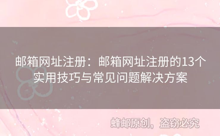 郵箱網(wǎng)址注冊(cè)：郵箱網(wǎng)址注冊(cè)的13個(gè)實(shí)用技巧與常見問題解決方案