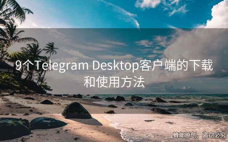 9個Telegram Desktop客戶端的下載和使用方法