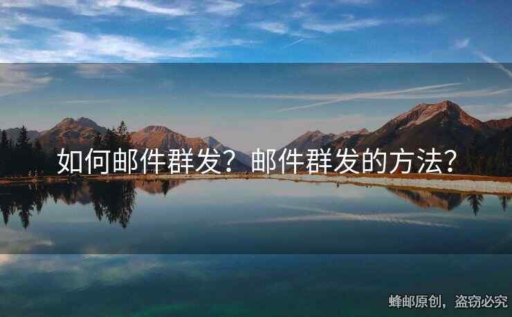 如何郵件群發(fā)？郵件群發(fā)的方法？
