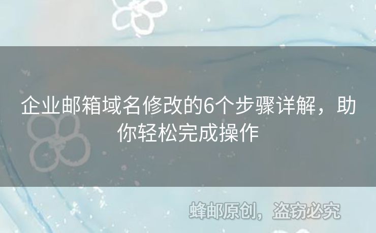 企業(yè)郵箱域名修改的6個步驟詳解，助你輕松完成操作