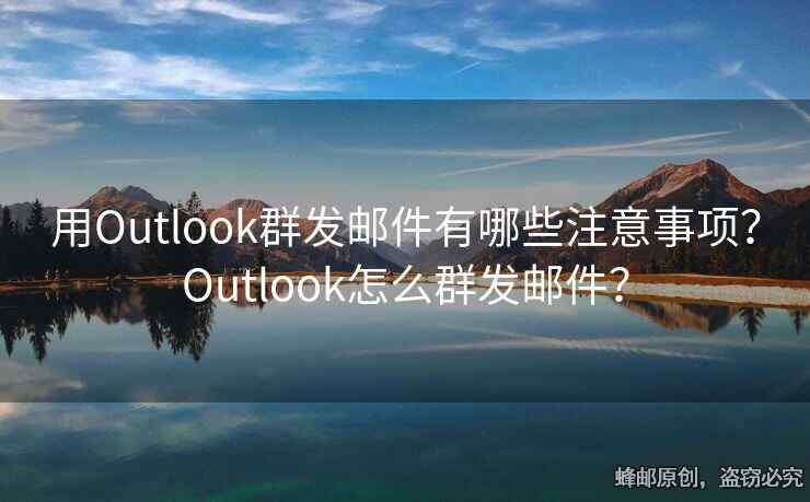 用Outlook群發(fā)郵件有哪些注意事項(xiàng)？Outlook怎么群發(fā)郵件？