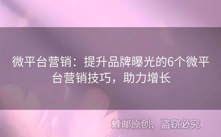 微平臺營銷：提升品牌曝光的6個(gè)微平臺營銷技巧，助力增長