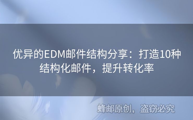 優(yōu)異的EDM郵件結(jié)構(gòu)分享：打造10種結(jié)構(gòu)化郵件，提升轉(zhuǎn)化率
