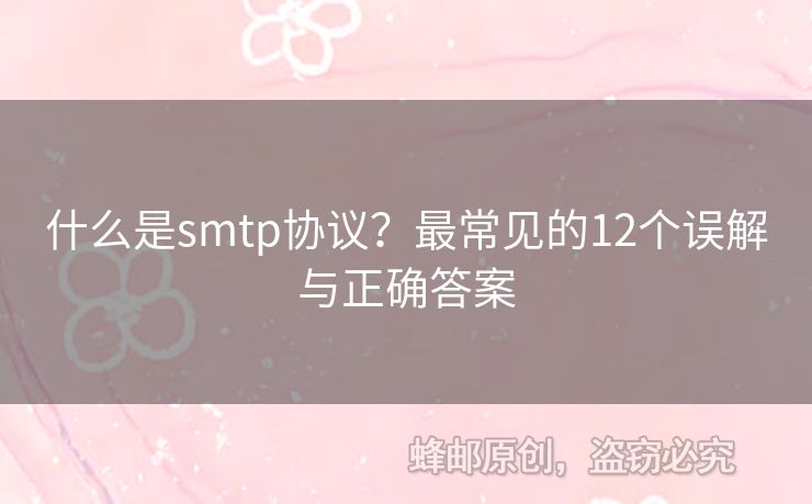 什么是smtp協(xié)議？最常見的12個誤解與正確答案