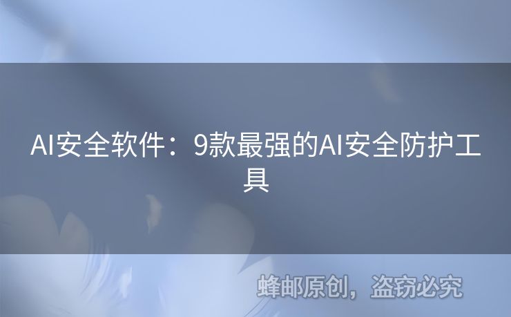 AI安全軟件：9款最強(qiáng)的AI安全防護(hù)工具