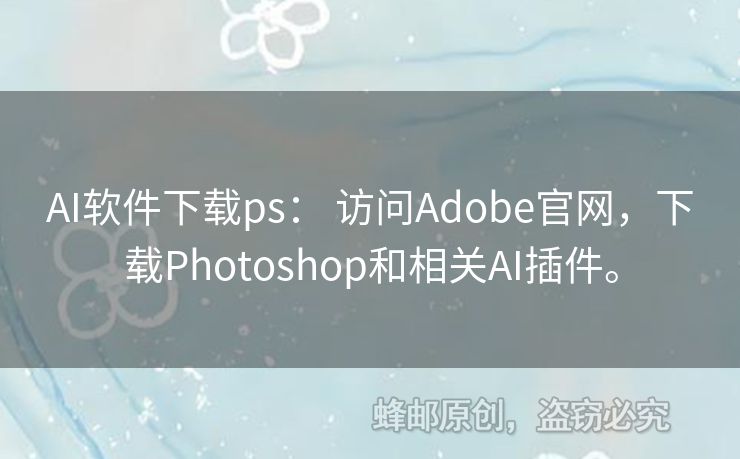 AI軟件下載ps： 訪問Adobe官網(wǎng)，下載Photoshop和相關(guān)AI插件。